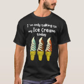 Ich spreche heute nur mit meiner Eiscreme T-Shirt (Vorderseite)