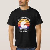 Ich spreche heute nur mit meiner Katze: Funny Idea T-Shirt (Vorderseite)