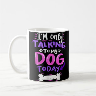 Ich spreche heute T - Shirt nur mit meinem Hund - Kaffeetasse