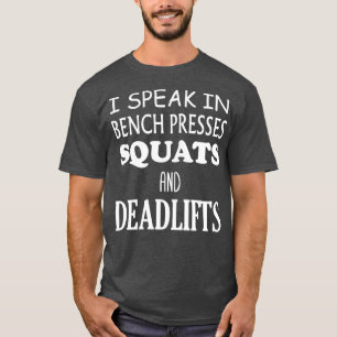 Ich spreche in Squats Bench Pressen und Deadlifts T-Shirt