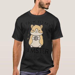 Ich spreche mit meinem Hamster - Was soll ich? T-Shirt