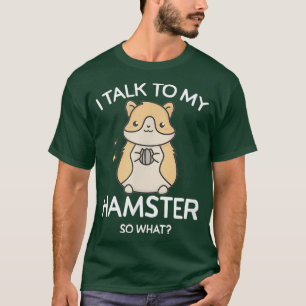 Ich spreche mit meinem Hamster - Was soll ich? T-Shirt