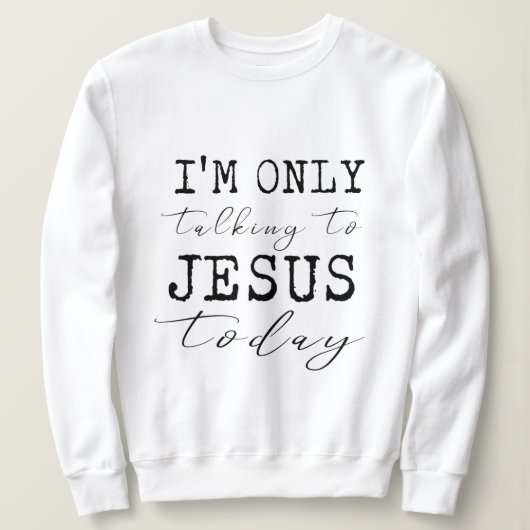 Ich spreche nur mit Jesus heute Inspiration Sweatshirt (Design vorne)