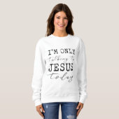Ich spreche nur mit Jesus heute Inspiration Sweatshirt (Vorne ganz)