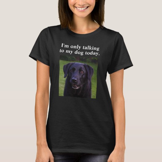 Ich spreche nur mit meinem Hund heute Custom Funny T-Shirt (Vorderseite)
