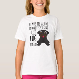 Ich spreche nur mit meinem Mops-heute T - Shirt