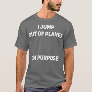 Ich springe aus den Flugzeug, mit Absicht Skydiver T-Shirt