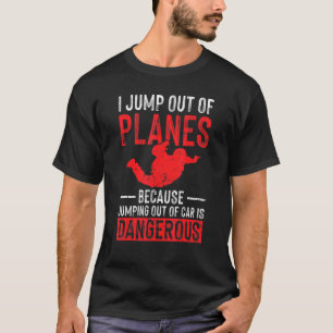 Ich springe aus Flugzeugen beim Fallschirmspringen T-Shirt