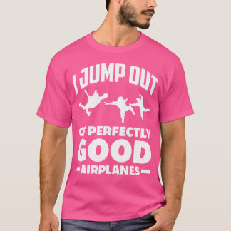 Ich springe aus perfekt guten Flugzeugen, die Skyd T-Shirt