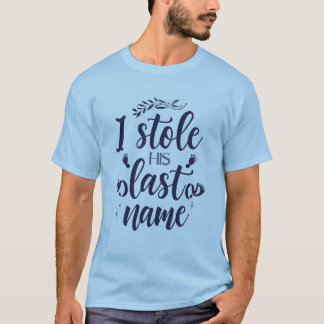 „Ich stahl seinen Nachnamen“ Braut- T-Shirt