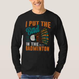 Ich steckte das Schlechte in den Badminton Badmin T-Shirt