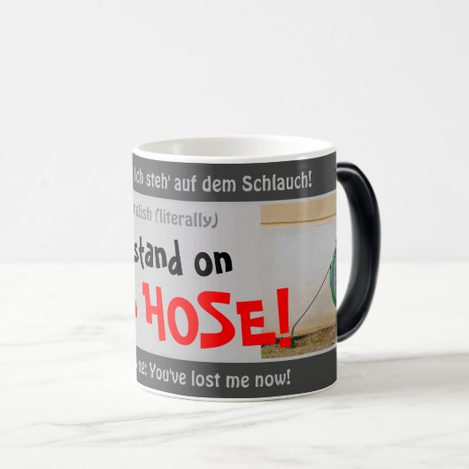 Ich stehe auf dem Schlauch - alberne Transl. Deuts Verwandlungstasse (VorderseiteRechts)