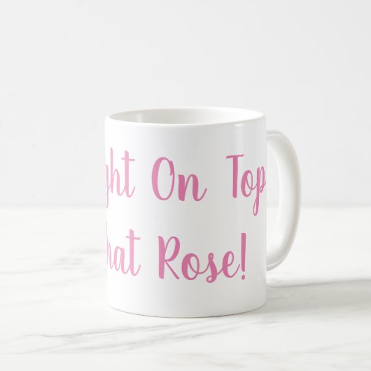 Ich stehe ganz oben auf dieser Rose Tasse (VorderseiteRechts)