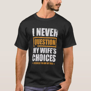 Ich stelle die Entscheidungen meiner Frau nie in F T-Shirt
