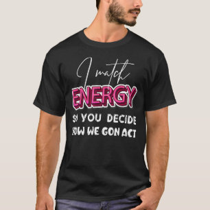 Ich stimme Energie zu, damit Sie entscheiden, wie T-Shirt