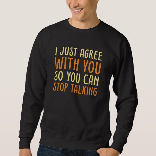 Ich stimme Ihnen einfach zu Sweatshirt (Vorderseite)