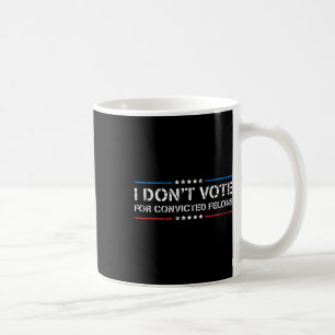 Ich stimme nicht für verurteilte Felonen Anti-Trum Kaffeetasse