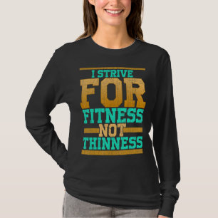 Ich strebe nach Fitness, nicht nach einem schlanke T-Shirt