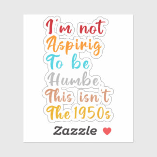 Ich strebe nicht danach, demütig zu sein. Das ist Aufkleber