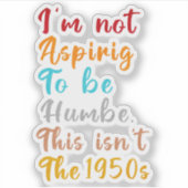 Ich strebe nicht danach, demütig zu sein. Das ist Aufkleber (Vorderseite)