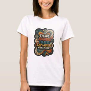 ICH STREITE NICHT, ICH ERKLÄRE NUR, WARUM ICH RECH T-Shirt