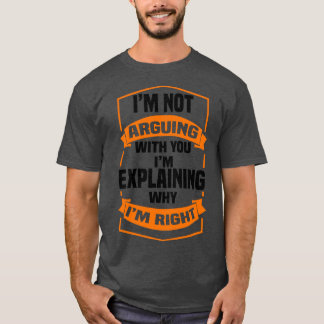 Ich streite nicht mit dir, weil ich erkläre, warum T-Shirt