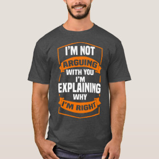 Ich streite nicht mit dir, weil ich erkläre, warum T-Shirt