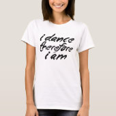 Ich tanze, deshalb bin ich T-Shirt (Vorderseite)
