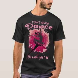 Ich tanze nicht immer Oh Moment, ich tue Ballerina T-Shirt