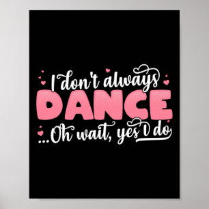 Ich tanze nicht immer Oh Wait Yes I Do - Niedliche Poster