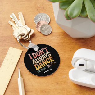 Ich tanze nicht immer. Oh, warte ja, ich mache lus Schlüsselanhänger