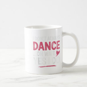 Ich tanze nicht immer, warte... Ja, ich tue Kaffeetasse