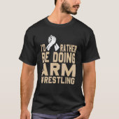 Ich täte eher einen Arm-Wrestling. T-Shirt (Vorderseite)