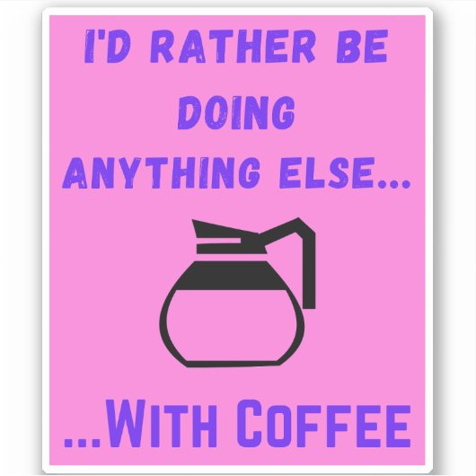 Ich täte lieber noch etwas Anderes mit Kaffeepink Aufkleber (Vorderseite)