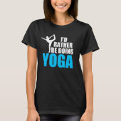Ich täte lieber Yoga Dancer Pose lustig T-Shirt (Vorderseite)