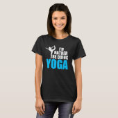 Ich täte lieber Yoga Dancer Pose lustig T-Shirt (Vorne ganz)