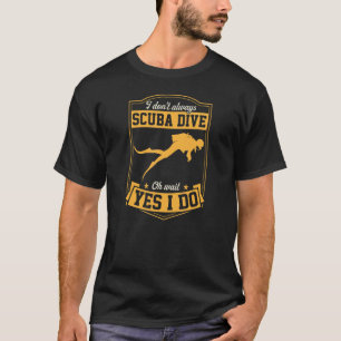 Ich tauche nicht immer Oh wartet doch ich tauche s T-Shirt