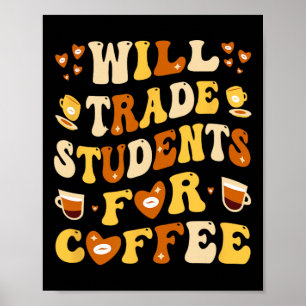 Ich tausche meine Schüler gegen Kaffee Lehrer Vale Poster