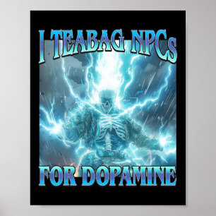 Ich teebeutele NPCs für Dopamin- Lustiges hartes S Poster