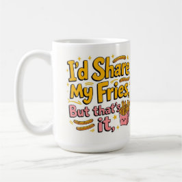 Ich teile meine Pommes, aber das war's Kaffeetasse