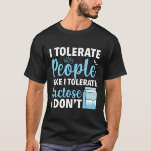 Ich toleriere Menschen wie ich Lactose toleriere, T-Shirt