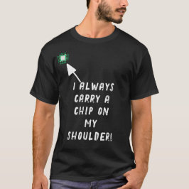 Ich trage immer einen Chip auf meiner Schulter! T-Shirt