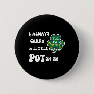 Ich trage immer Pot auf mir Funny Lucky St Patrick Button