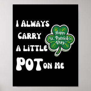 Ich trage immer Pot auf mir Funny Lucky St Patrick Poster