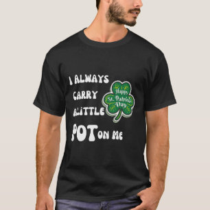 Ich trage immer Pot auf mir Funny Lucky St Patrick T-Shirt