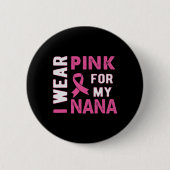 Ich trage Rosa für mein Nana-Brustkrebs-Bewusstsei Button (Vorderseite)