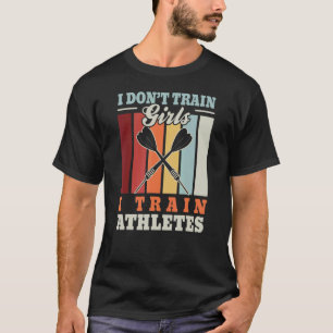 Ich trainiere keine Mädchen, ich trainiere Athlete T-Shirt