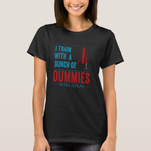 Ich trainiere mit einem Haufen Dummies, die Chun-K T-Shirt