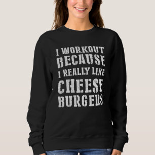 Ich trainiere, weil ich Cheeseburger wirklich mag Sweatshirt