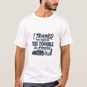 Ich trainierte monatelang, um mich stundenlang ele T-Shirt